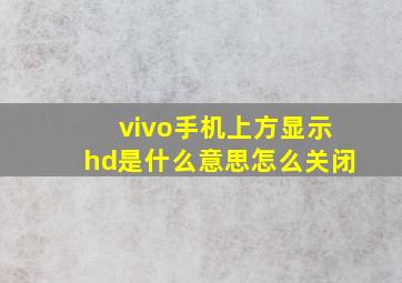 vivo手机上方显示hd是什么意思怎么关闭