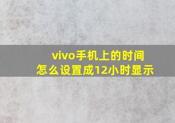 vivo手机上的时间怎么设置成12小时显示