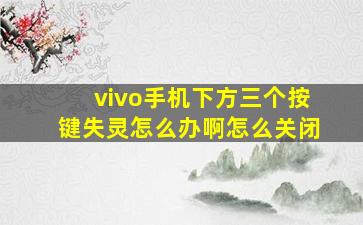 vivo手机下方三个按键失灵怎么办啊怎么关闭