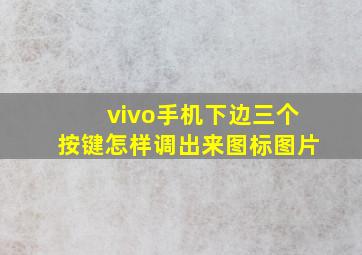 vivo手机下边三个按键怎样调出来图标图片