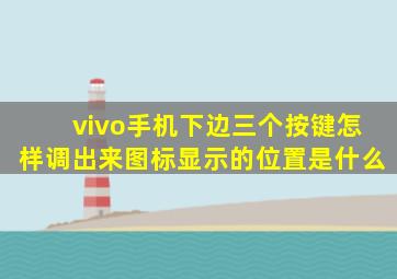 vivo手机下边三个按键怎样调出来图标显示的位置是什么