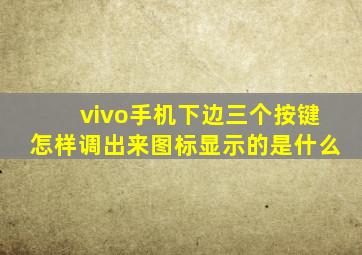 vivo手机下边三个按键怎样调出来图标显示的是什么