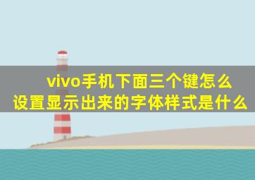 vivo手机下面三个键怎么设置显示出来的字体样式是什么