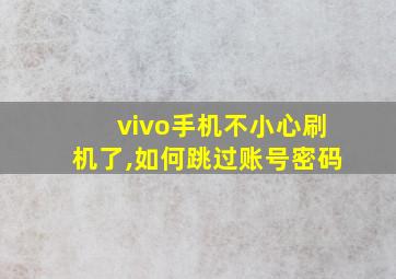 vivo手机不小心刷机了,如何跳过账号密码