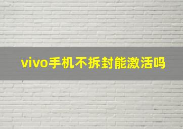 vivo手机不拆封能激活吗