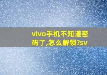 vivo手机不知道密码了,怎么解锁?sv