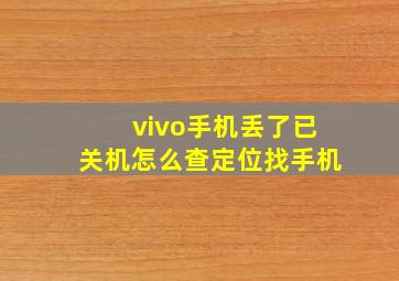 vivo手机丢了已关机怎么查定位找手机