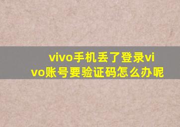 vivo手机丢了登录vivo账号要验证码怎么办呢