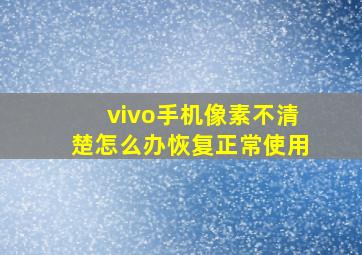 vivo手机像素不清楚怎么办恢复正常使用