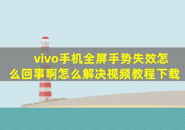 vivo手机全屏手势失效怎么回事啊怎么解决视频教程下载