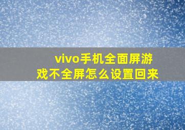 vivo手机全面屏游戏不全屏怎么设置回来