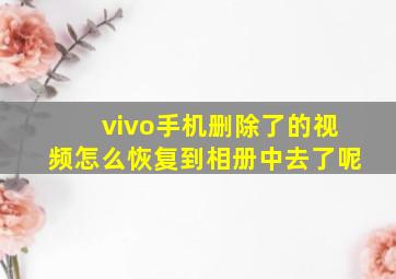 vivo手机删除了的视频怎么恢复到相册中去了呢