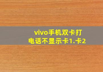 vivo手机双卡打电话不显示卡1.卡2