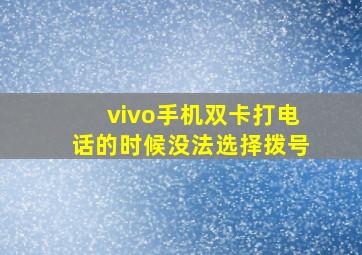 vivo手机双卡打电话的时候没法选择拨号