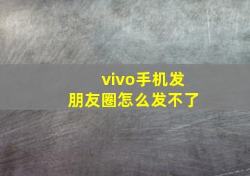 vivo手机发朋友圈怎么发不了