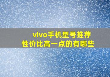 vivo手机型号推荐性价比高一点的有哪些