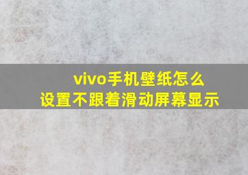 vivo手机壁纸怎么设置不跟着滑动屏幕显示