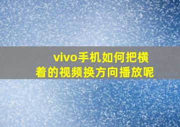 vivo手机如何把横着的视频换方向播放呢