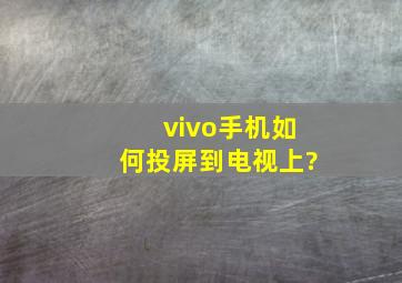 vivo手机如何投屏到电视上?