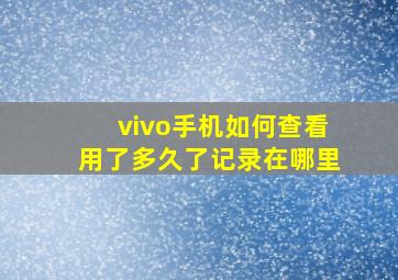 vivo手机如何查看用了多久了记录在哪里