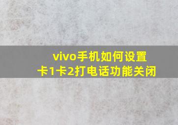 vivo手机如何设置卡1卡2打电话功能关闭