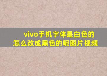 vivo手机字体是白色的怎么改成黑色的呢图片视频