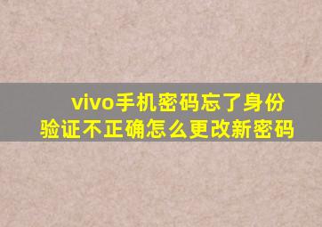 vivo手机密码忘了身份验证不正确怎么更改新密码