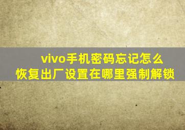 vivo手机密码忘记怎么恢复出厂设置在哪里强制解锁