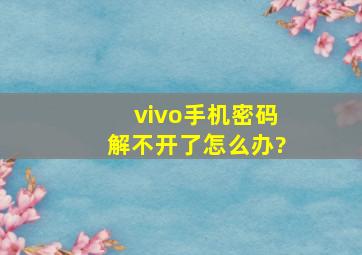 vivo手机密码解不开了怎么办?