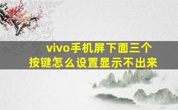 vivo手机屏下面三个按键怎么设置显示不出来