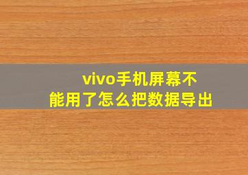 vivo手机屏幕不能用了怎么把数据导出