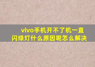 vivo手机开不了机一直闪绿灯什么原因呢怎么解决