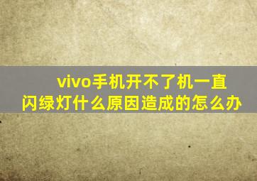 vivo手机开不了机一直闪绿灯什么原因造成的怎么办