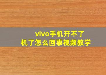 vivo手机开不了机了怎么回事视频教学