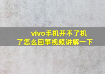 vivo手机开不了机了怎么回事视频讲解一下