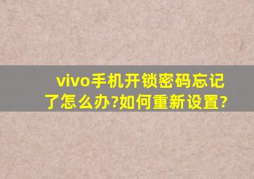 vivo手机开锁密码忘记了怎么办?如何重新设置?