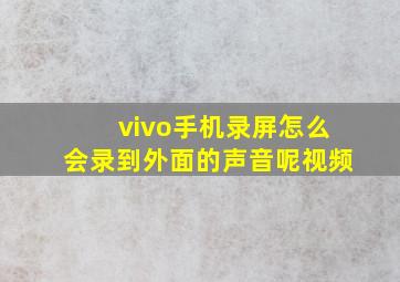 vivo手机录屏怎么会录到外面的声音呢视频