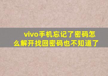 vivo手机忘记了密码怎么解开找回密码也不知道了