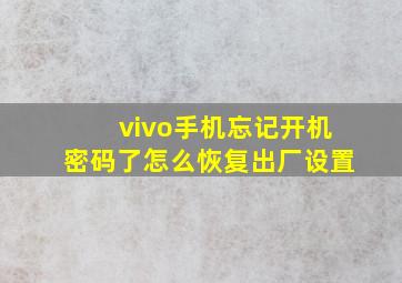 vivo手机忘记开机密码了怎么恢复出厂设置