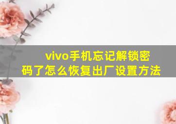 vivo手机忘记解锁密码了怎么恢复出厂设置方法