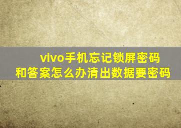 vivo手机忘记锁屏密码和答案怎么办清出数据要密码