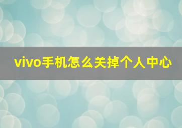 vivo手机怎么关掉个人中心