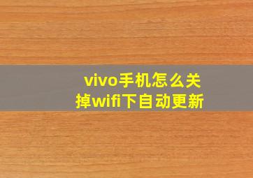 vivo手机怎么关掉wifi下自动更新