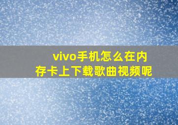 vivo手机怎么在内存卡上下载歌曲视频呢