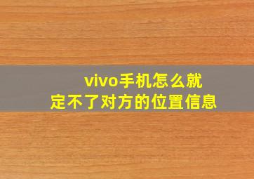 vivo手机怎么就定不了对方的位置信息