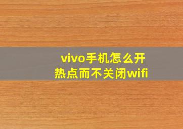 vivo手机怎么开热点而不关闭wifi