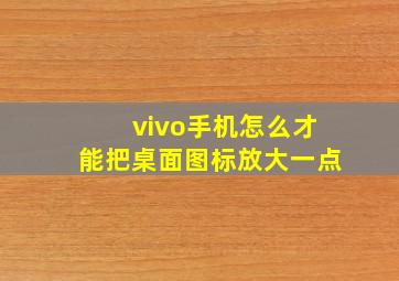 vivo手机怎么才能把桌面图标放大一点