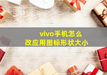 vivo手机怎么改应用图标形状大小