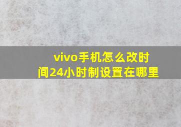 vivo手机怎么改时间24小时制设置在哪里