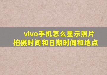 vivo手机怎么显示照片拍摄时间和日期时间和地点